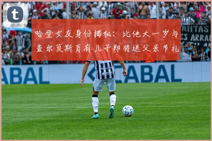 哈登女友身份揭秘：比他大一岁与查尔莫斯育有儿子即将送父亲节礼物