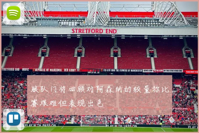 狼队门将回顾对阿森纳的较量称比赛艰难但表现出色